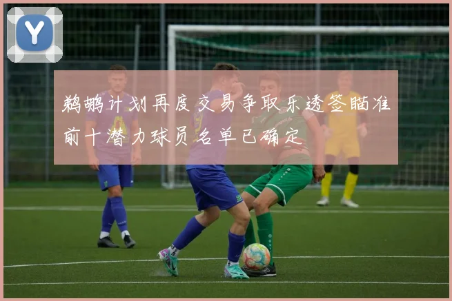 鹈鹕计划再度交易争取乐透签瞄准前十潜力球员名单已确定