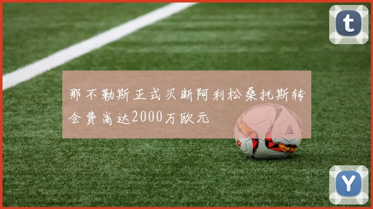 那不勒斯正式买断阿利松桑托斯转会费高达2000万欧元