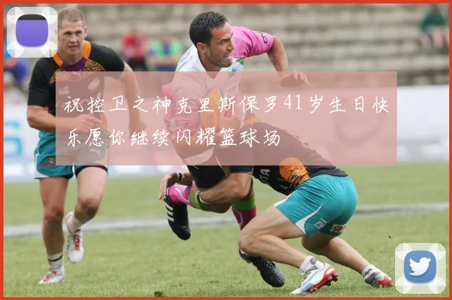 祝控卫之神克里斯保罗41岁生日快乐愿你继续闪耀篮球场